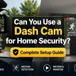 Can I Use a Dash Cam for Home Security